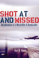 Shot at and Missed: Recollections of a World War II Bombadier