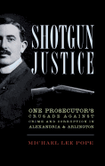 Shotgun Justice: One Prosecutor's Crusade Against Crime and Corruption in Alexandria & Arlington