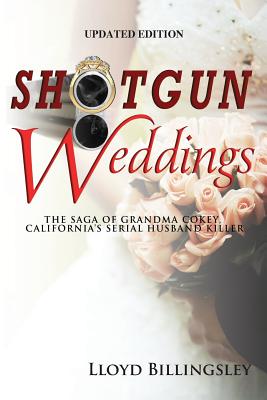 Shotgun Weddings: The Saga of Grandma Cokey, California's Serial Husband Killer - Billingsley, Lloyd