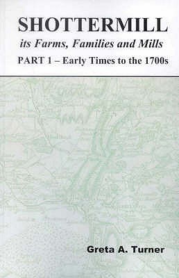 Shottermill, its Farms, Families and Mills: Early Times to the 1700's - Turner, Greta A