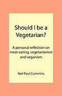 Should I Be a Vegetarian?: A Personal Reflection on Meat-Eating, Vegetarianism and Veganism