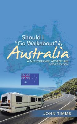 Should I "Go Walkabout" in Australia: A Motorhome Adventure - Timms, John