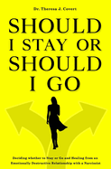 Should I Stay or Should I Go: Deciding whether to Stay or Go and Healing from an Emotionally Destructive Relationship with a Narcissist