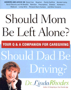 Should Mom Be Left Alone? Should Dad Be Driving?: Your Q & A Companion for Caregiving - Rhodes, Linda, Dr., and Rhodes, Ed D