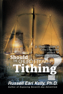 Should the Church Teach Tithing?: A Theologian's Conclusions about a Taboo Doctrine