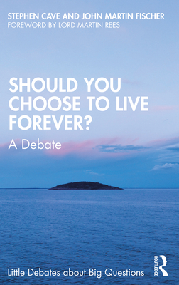 Should You Choose to Live Forever?: A Debate - Cave, Stephen, and Fischer, John Martin