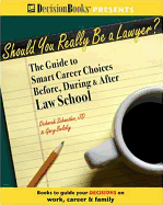 Should You Really Be a Lawyer?: The Guide to Smart Career Choices Before, During & After Law School