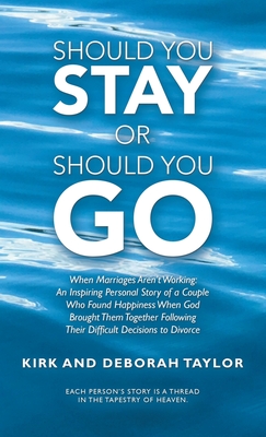 Should You Stay or Should You Go: When Marriages Aren't Working: an Inspiring Personal Story of a Couple Who Found Happiness When God Brought Them Together Following Their Difficult Decisions to Divorce - Taylor, Kirk, and Taylor, Deborah