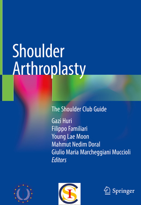 Shoulder Arthroplasty: The Shoulder Club Guide - Huri, Gazi (Editor), and Familiari, Filippo (Editor), and Moon, Young Lae (Editor)