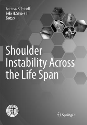 Shoulder Instability Across the Life Span - Imhoff, Andreas B (Editor), and Savoie III, Felix H (Editor)