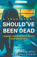 Should've Been Dead: Lessons from a Crack Addict Who Broke Free
