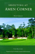 Shouting at Amen Corner: Dispatches from the World's Greatest Golf Tournament