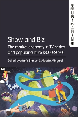 Show and Biz: The Market Economy in TV Series and Popular Culture (2000-2020) - Blanco, Mara (Editor), and Mingardi, Alberto (Editor)