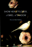 Show Her a Flower a Bird a Shadow