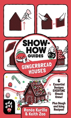 Show-How Guides: Gingerbread Houses: 6 Essential Designs Everyone Should Know! Plus Dough and Icing Recipes! - Kurilla, Rene
