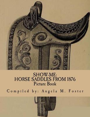 Show-Me: Horse Saddles From 1876 (Picture Book) - Foster, Angela M