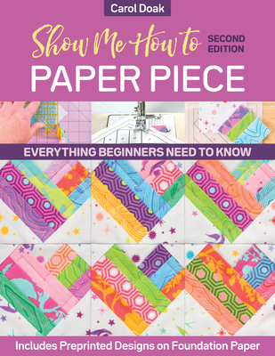 Show Me How to Paper Piece: Everything Beginners Need to Know; Includes Preprinted Designs on Foundation Paper - Doak, Carol