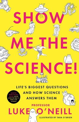 Show Me the Science: Life's Biggest Questions and How Science Answers Them - O'Neill, Luke