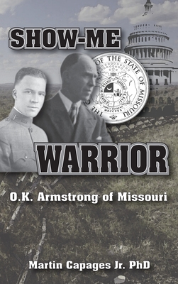 Show-Me Warrior: O. K. Armstrong of Missouri - Capages, Martin