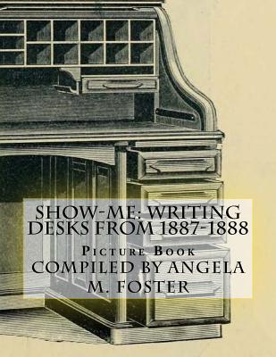 Show-Me: Writing Desks From 1887-1888 (Picture Book) - Foster, Angela M