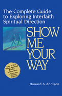 Show Me Your Way: The Complete Guide to Exploring Interfaith Spiritual Direction
