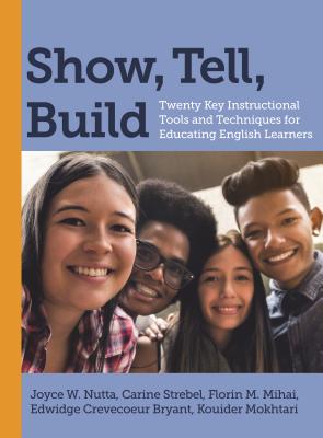 Show, Tell, Build: Twenty Key Instructional Tools and Techniques for Educating English Learners - Nutta, Joyce W, and Strebel, Carine, and Mihai, Florin M