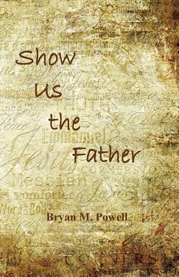 Show Us the Father - Powell, Bryan M