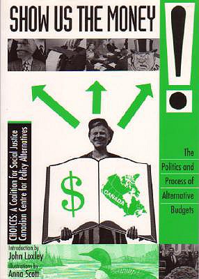 Show Us the Money!: The Politics and Process of Alternative Budgets - Loxley, John (Introduction by)