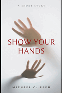 Show Your Hands: A Short Story