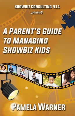 ShowBiz Consulting 411 presents: A Parent's Guide to Managing Showbiz Kids - Warner, Pamela