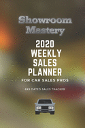 Showroom Mastery 2020 WEEKLY SALES PLANNER for Car Sales Pros: 6x9 Dated Jan-Dec 2020 with Sales Tracker