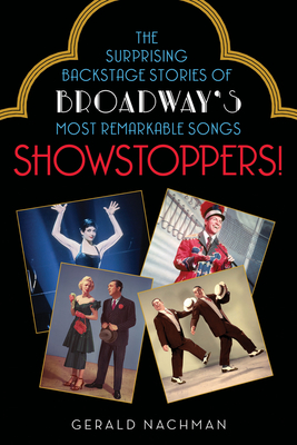 Showstoppers!: The Surprising Backstage Stories of Broadway's Most Remarkable Songs - Nachman, Gerald
