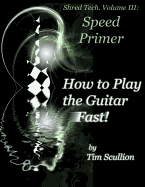 Shred Tech. Volume III: How to Play the Guitar Fast: Speed Primer