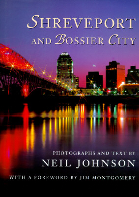 Shreveport and Bossier City: Photographs and Text by Neil Johnson; With a Foreword by Jim Montgomery - Johnson, Neil (Photographer), and Montgomery, Jim (Foreword by)