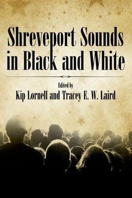 Shreveport Sounds in Black & White - Lornell, Kip (Editor), and Laird, Tracey E W (Editor)