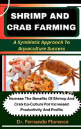 Shrimp and Crab Farming: A Symbiotic Approach To Aquaculture Success: Harness The Benefits Of Shrimp And Crab Co-Culture For Increased Productivity And Profits