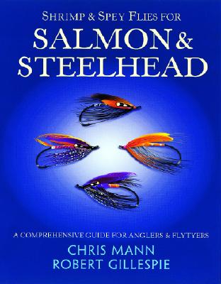Shrimp & Spey Flies for Salmon and Steelhead - Gillespie, Robert, and Mann, Chris, Dr.