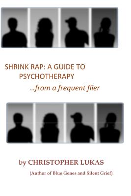 Shrink Rap: A Guide to Psychotherapy from a Frequent Flier - Lukas, Christopher