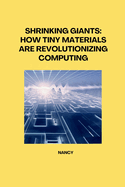 Shrinking Giants: How Tiny Materials are Revolutionizing Computing