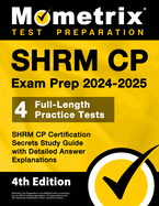 SHRM CP Exam Prep 2024-2025 - 4 Full-Length Practice Tests, SHRM CP Certification Secrets Study Guide with Detailed Answer Explanations: [4th Edition]
