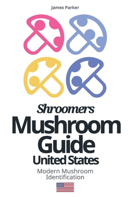 Shroomers Mushroom Guide United States: Modern Mushroom Identification - Parker, James
