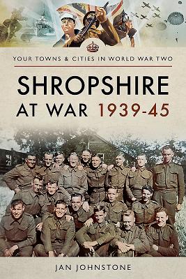 Shropshire at War 1939-45 - Johnstone, Janet