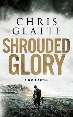 Shrouded Glory: A WWII Novel - Glatte, Chris