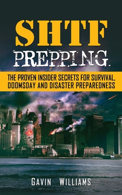 SHTF Prepping: The Proven Insider Secrets For Survival, Doomsday and Disaster - Williams, Gavin