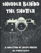 Shudder Behind The Shutter: A Collection Of Creepy Photos