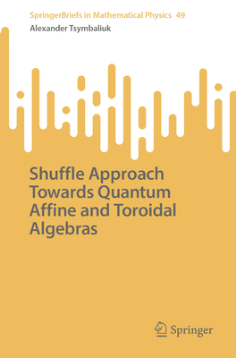 Shuffle Approach Towards Quantum Affine and Toroidal Algebras - Tsymbaliuk, Alexander