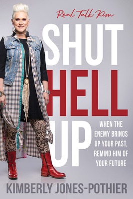 Shut Hell Up: When the Enemy Brings Up Your Past, Remind Him of Your Future - (kimberly Jones-Pothier), Real Talk Kim
