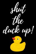 Shut The Duck Up!: Funny Notebook / Journal / Diary / Notepad, Duck Gifts For Duck Lovers (Lined, 6" x 9")