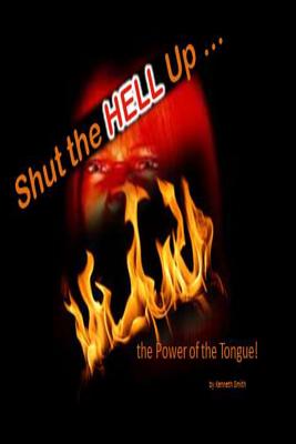 Shut the Hell Up!: the Power of the Tongue - Smith, Kenneth