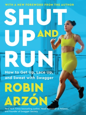 Shut Up and Run: How to Get Up, Lace Up, and Sweat with Swagger - Arzon, Robin